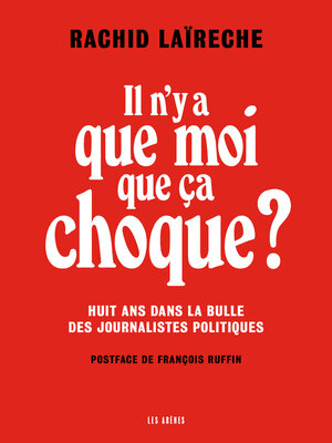 cover image of Il n'y a que moi que ça choque ?--Huit ans dans la bulle des journalistes politiques